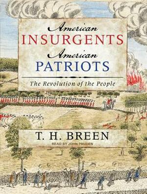 American Insurgents, American Patriots: The Revolution of the People by T.H. Breen