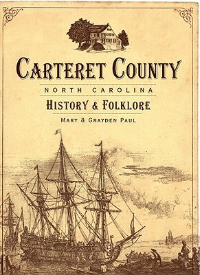 Carteret County, North Carolina: History & Folklore by Mary Paul, Grayden Paul