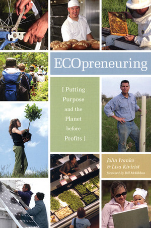 Ecopreneuring: Putting Purpose and the Planet Before Profits by John D. Ivanko, Lisa Kivirist