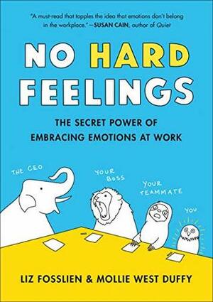 No Hard Feelings: The Secret Power of Embracing Emotions at Work by Mollie West Duffy, Liz Fosslien
