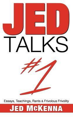 Jed Talks #1: Essays, Teachings, Rants & Frivolous Frivolity by Jed McKenna