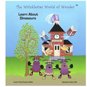 The Wrinklettes World of Wonder: Learn About Dinosaurs by Patti Petrone Miller