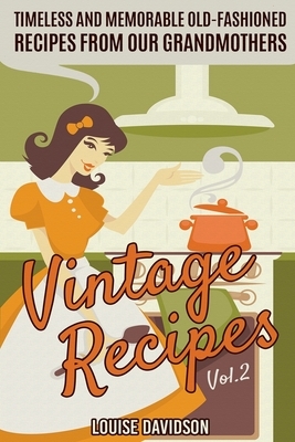 Vintage Recipes Vol. 2: Timeless and Memorable Old-Fashioned Recipes from Our Grandmothers by Louise Davidson