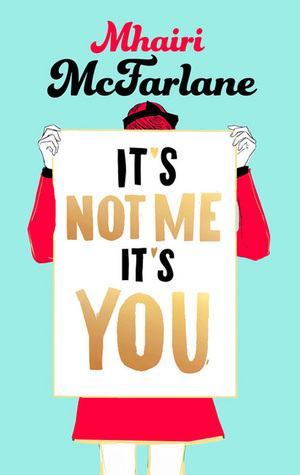 It's Not Me, It's You by Mhairi McFarlane