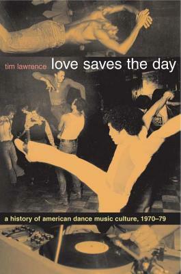 Love Saves the Day: A History of American Dance Music Culture 1970-1979 by Tim Lawrence