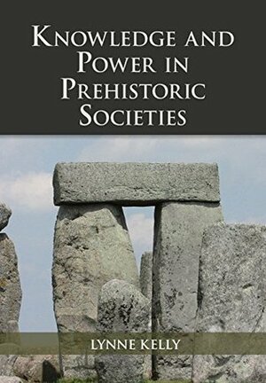 Knowledge and Power in Prehistoric Societies: Orality, Memory, and the Transmission of Culture by Lynne Kelly