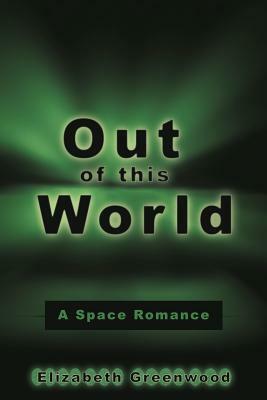 Out of This World: A Space Romance by Elizabeth Greenwood