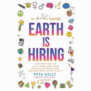 Earth Is Hiring: The New Way to Live, Lead, Earn, and Give, for Millennials and Anyone Who Gives a Sh*t by 