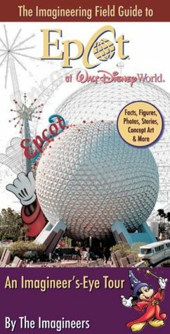 The Imagineering Field Guide to Epcot at Walt Disney World by Alex Wright, The Walt Disney Company, The Imagineers