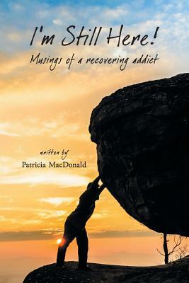 I'm Still Here!: Musings of a Recovering Addict by Patricia MacDonald