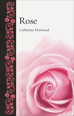 Rose by Catherine Horwood