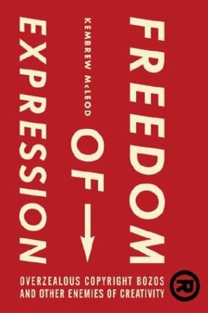 Freedom of Expression (R): Overzealous Copyright Bozos and Other Enemies of Creativity by Kembrew McLeod