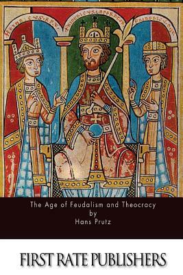 The Age of Feudalism and Theocracy by Hans Prutz