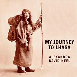 My Journey to Lhasa: The Personal Story of the Only White Woman Who Succeeded in Entering the Forbidden City by Alexandra David-Néel