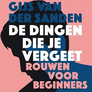 De dingen die je vergeet. Rouwen voor beginners by Gijs van der Sanden