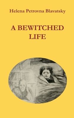 A Bewitched Life by Helena Petrovna Blavatsky