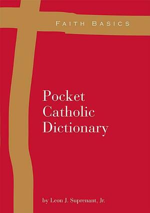 Faith Basics: Pocket Catholic Dictionary by Leon J. Suprenant Jr.