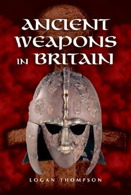 Ancient Weapons in Britain by Logan Thompson