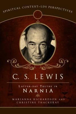 C.S. Lewis: Latter-Day Truths in Narnia (Spiritual Context: LDS Perspectives) by Marianna Richardson, Christine Thackeray