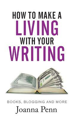 How to Make a Living with your Writing: Books, Blogging and more by Joanna Penn