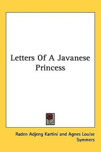 Letters of a Javanese Princess by Agnes Louise Symmers, Raden Adjeng Kartini