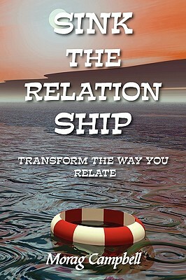 Sink the Relation Ship - Transform the Way You Relate by Morag Campbell