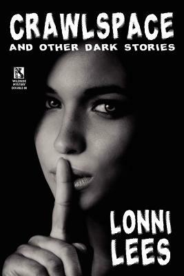 Crawlspace and Other Dark Stories / Cold Bullets and Hot Babes: Dark Crime Stories (Wildside Mystery Double #8) by Arlette Lees, Lonni Lees