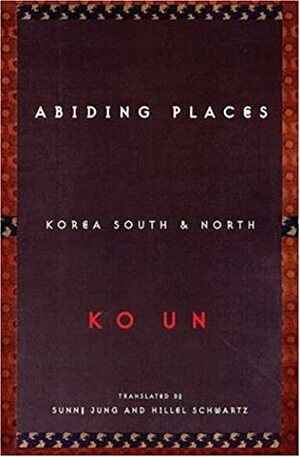 Abiding Places, Korea South & North by Ko Un