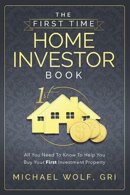 The First Time Home Investor Book by Michael Wolf