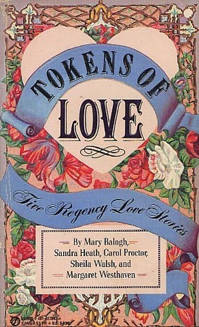 Tokens of Love: Five Regency Love Stories by Sheila Walsh, Mary Balogh, Sandra Heath, Margaret Westhaven, Carol Proctor