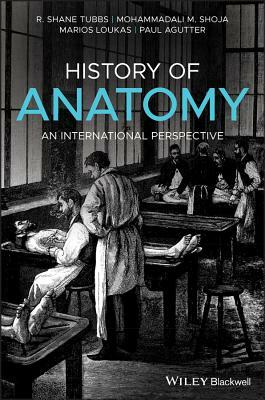 History of Anatomy: An International Perspective by Mohammadali M. Shoja, Marios Loukas, R. Shane Tubbs