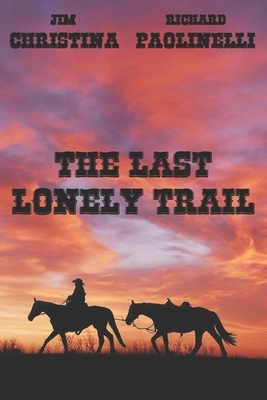 The Last Lonely Trail by Jim Christina, Richard Paolinelli
