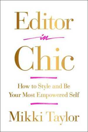 Editor in Chic: How to Style and Be Your Most Empowered Self by Mikki Taylor