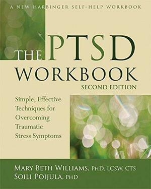 The PTSD Workbook: Simple, Effective Techniques for Overcoming Traumatic Stress Symptoms by Mary Beth Williams