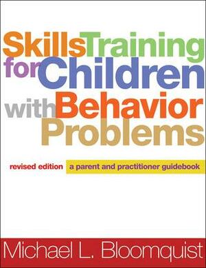 Skills Training for Children with Behavior Problems, Revised Edition: A Parent and Practitioner Guidebook by Michael L. Bloomquist