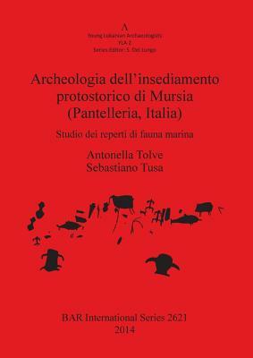 Archeologia dell'insediamento protostorico di Mursia (Pantelleria Italia): Studio dei reperti di fauna marina by Sebastiano Tusa, Antonella Tolve