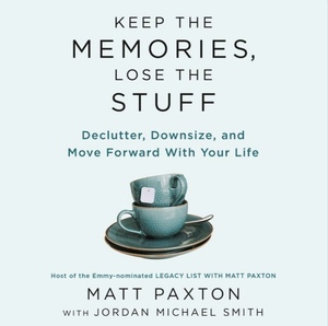 Keep the Memories, Lose the Stuff: Declutter, Downsize, and Move Forward with Your Life by Matt Paxton