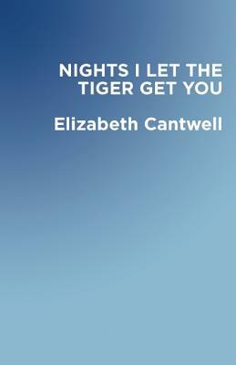Nights I Let the Tiger Get You by Elizabeth Cantwell