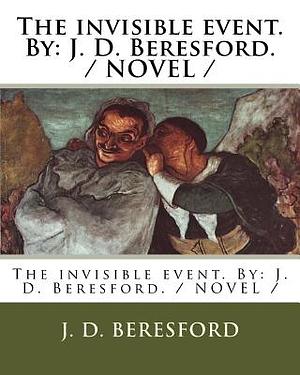 The invisible event. By: J. D. Beresford. / NOVEL / by J. D. Beresford