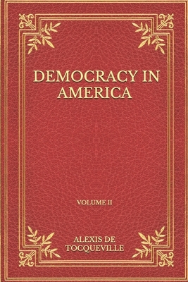 Democracy In America: Volume II by Alexis de Tocqueville