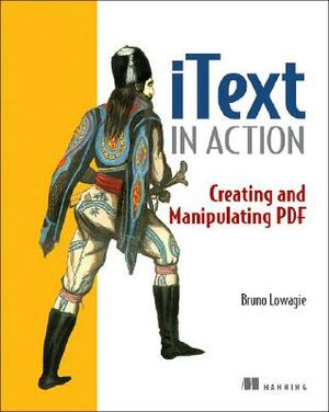 iText in Action: Creating and Manipulating PDF by Bruno Lowagie