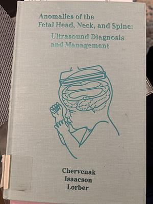 Anomalies of the Fetal Head, Neck, and Spine: Ultrasound Diagnosis and Management by John Lorber, Glenn Isaacson, Frank A. Chervenak