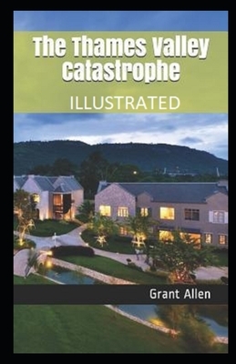 The Thames Valley Catastrophe Illustrated by Grant Allen