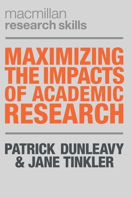 Maximizing the Impacts of Academic Research by Jane Tinkler, Patrick Dunleavy