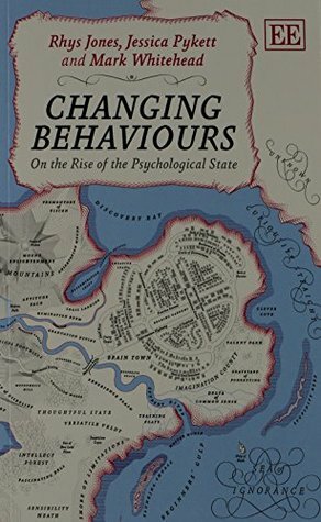 Changing Behaviours: On the Rise of the Psychological State by Mark Whitehead, Jessica Pykett, Rhys Jones