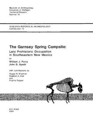 The Garnsey Spring Campsite, Volume 15: Late Prehistoric Occupation in Southeastern New Mexico by William J. Parry, John D. Speth