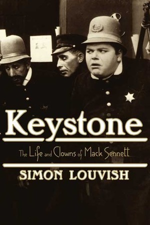 Keystone: The Life and Clowns of Mack Sennett by Simon Louvish