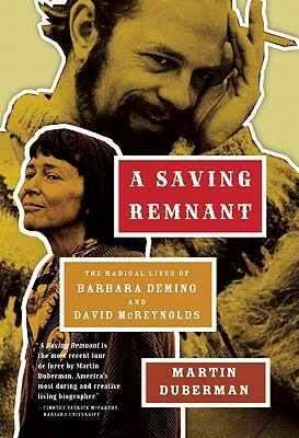 A Saving Remnant: The Radical Lives of Barbara Deming and David McReynolds by Martin Duberman