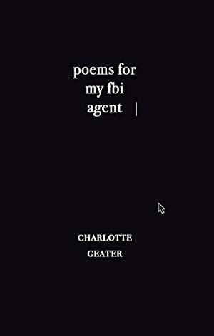 poems for my FBI agent by Charlotte Geater