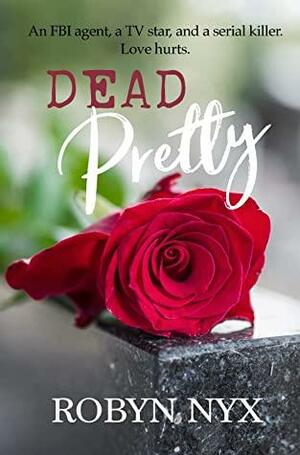 Dead Pretty: An FBI agent, a TV star, and a serial killer. Love hurts. by Robyn Nyx